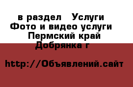  в раздел : Услуги » Фото и видео услуги . Пермский край,Добрянка г.